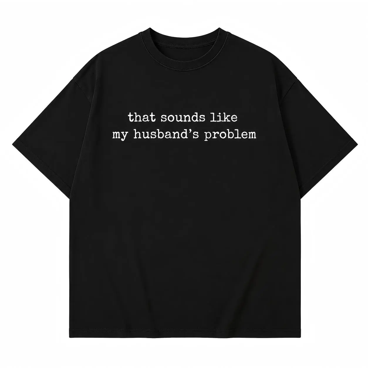 Sounds Like My Husbands Problem Shirt, Sarcastic Sassy Tee, Funny Wife Shirt, Funny Husband Shirt, Funny Anniversary Gift