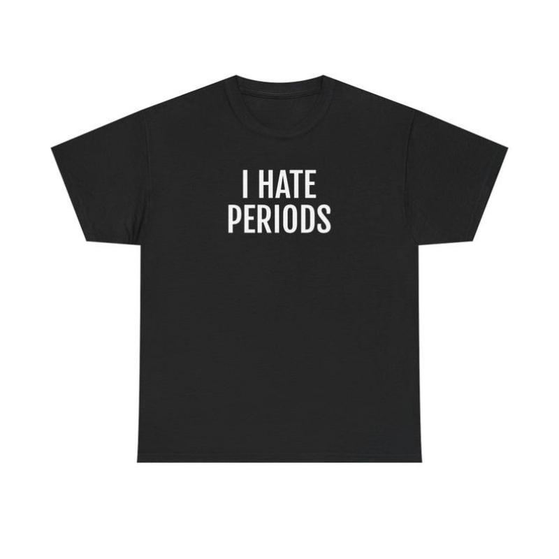 i hate periods t shirt, funny t shirts, hilarious t shirts, Unisex Heavy Cotton Tee