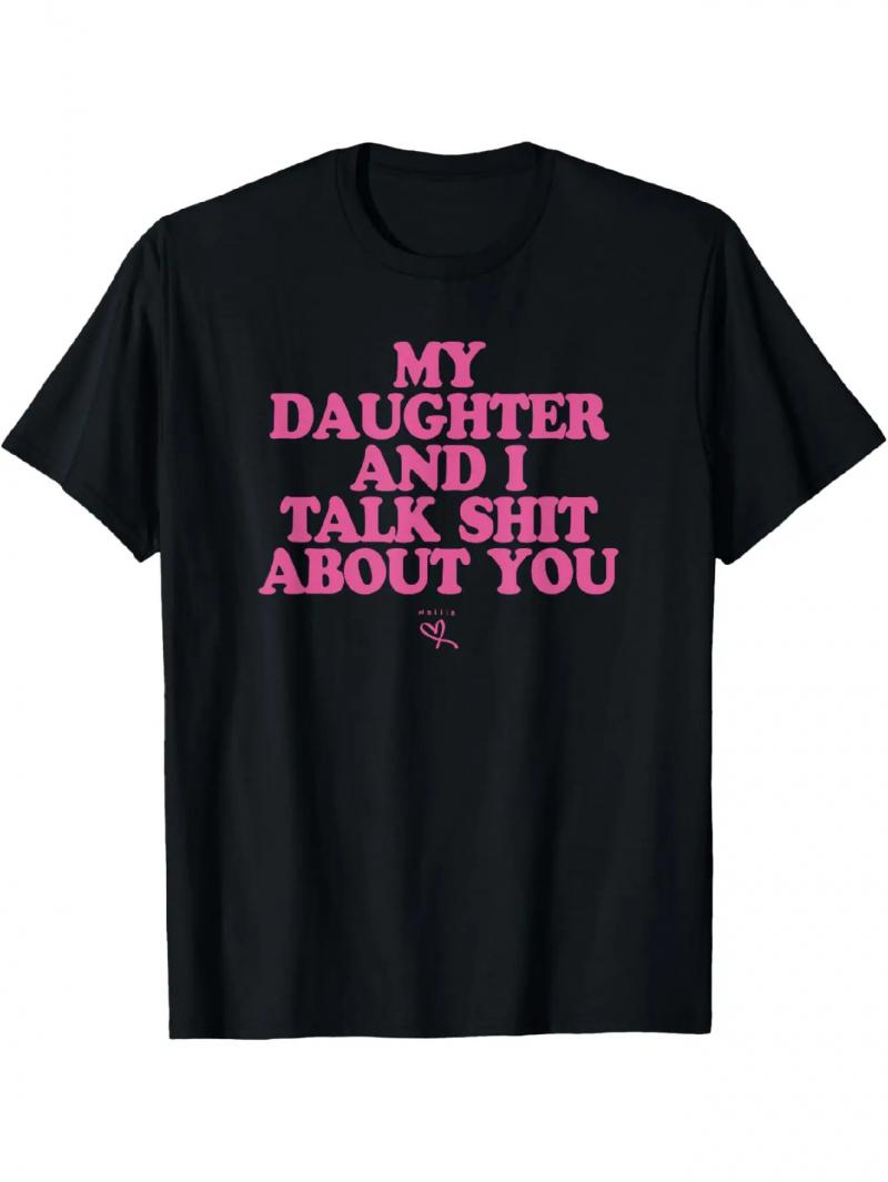 My Daughter and I Talk Shit About You - Funny Gift for Mom T-Shirt Summer Streetwear,Funny sweatshirt,Funny Thanksgiving Gifts Shirt Fathersdaygift Graphic Tees