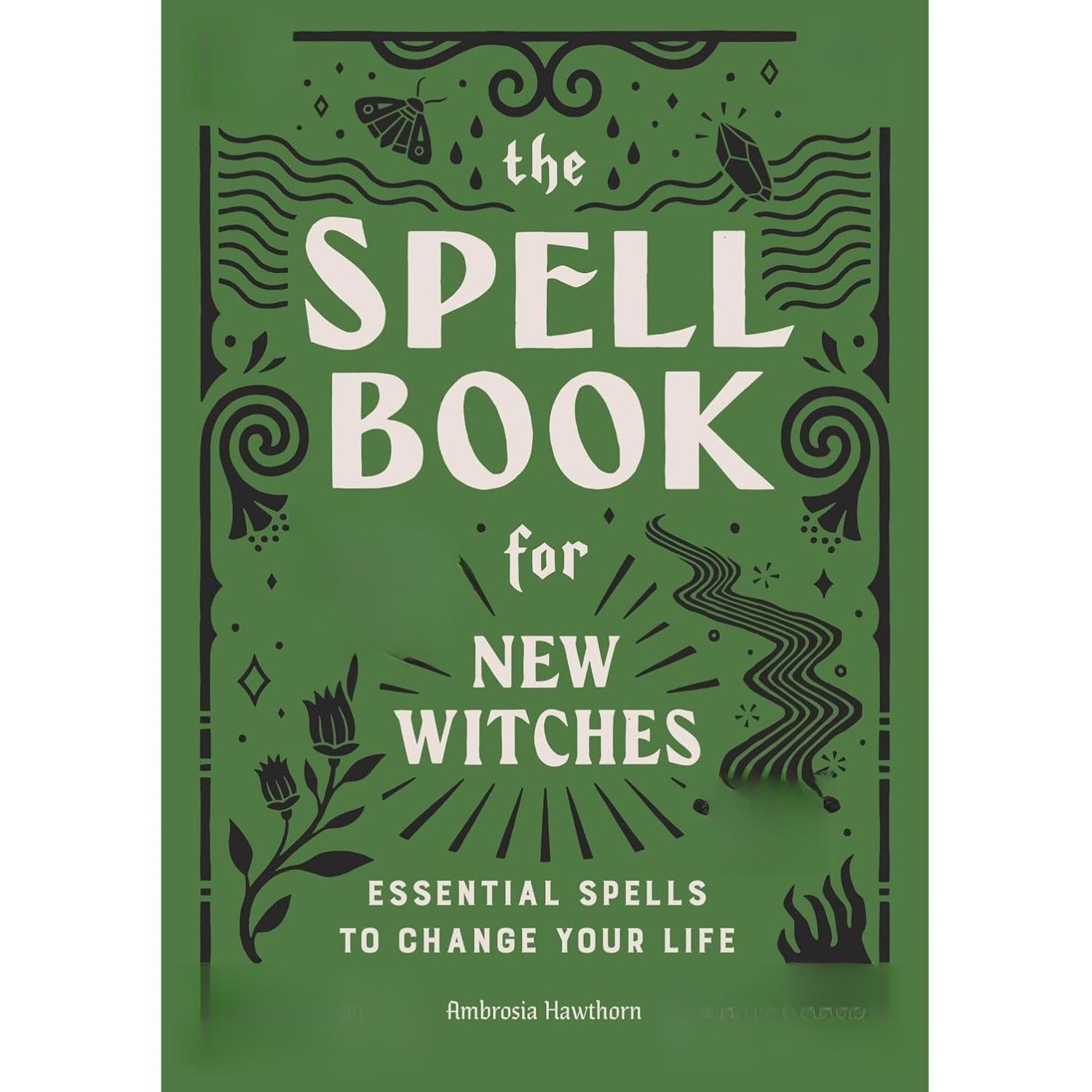 The Spell Book for New Witches: Essential Spells to Change Your Life