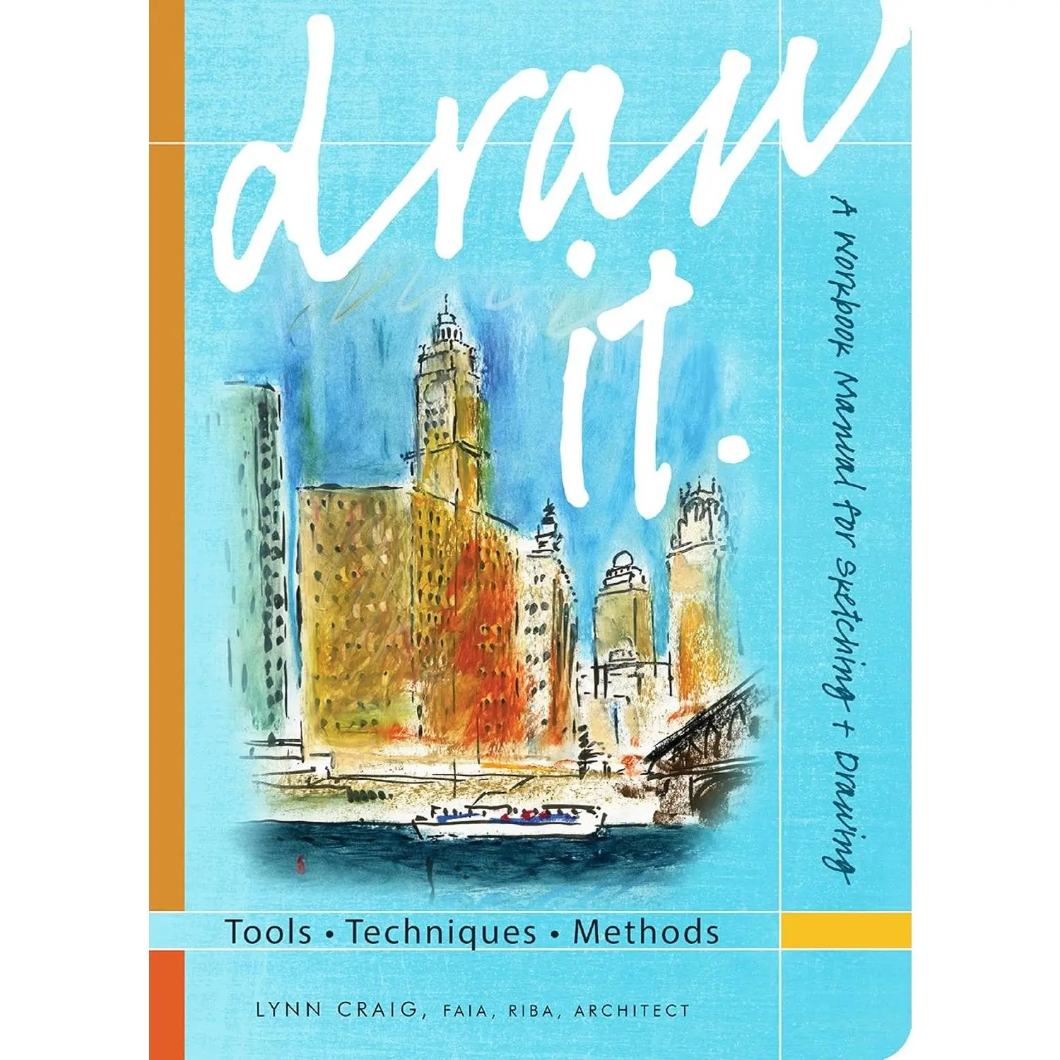 Draw It: Tools, Techniques, Methods: A Workbook Manual for Sketching + Drawing