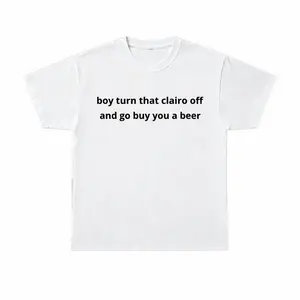 Funny Clairo Shirt - Boy Turn That Clairo Off And Go Grab You A Beer Meme Tee Classic Fit - UNISEX Indie Alternative Silly Top, Unisex Cotton Graphic Tee