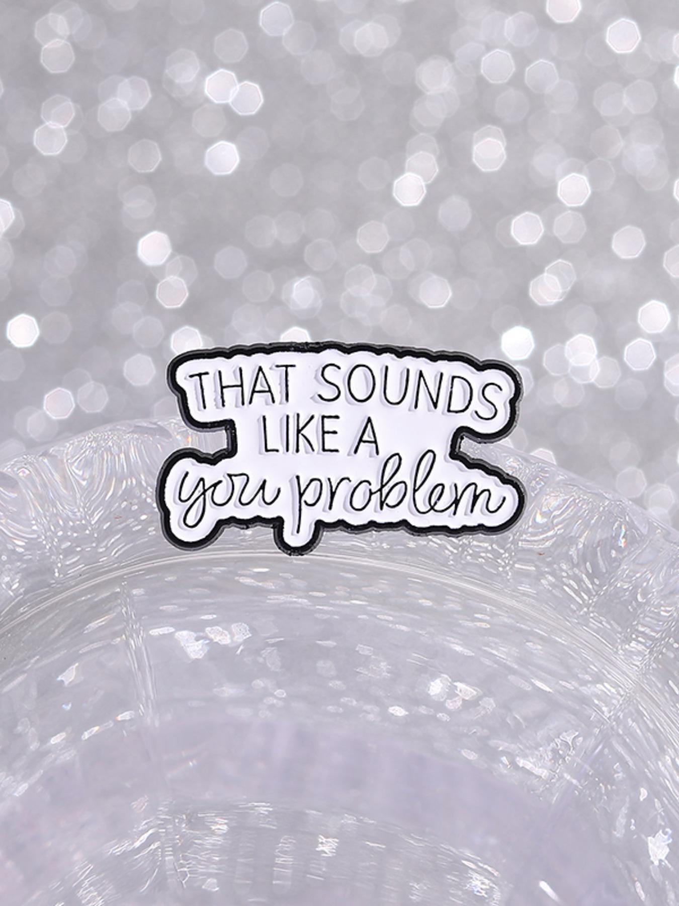 That Sounds Like Your Problem Enamel Pin, Fashion Brooch for Women & Men, Enamel Pin Suitable for Backpacks, Jeans, Scarves, Hats Decoration, Hat Pins, Fashion Accessory
