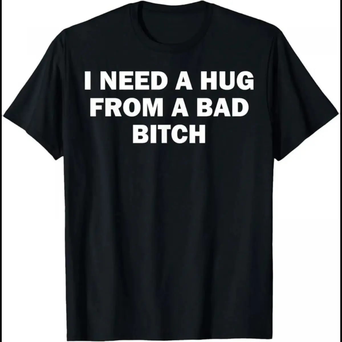 I Need Hug from A Bad Bitch T-Shirt