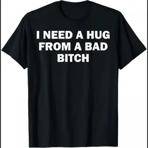 I Need Hug from A Bad Bitch T-Shirt