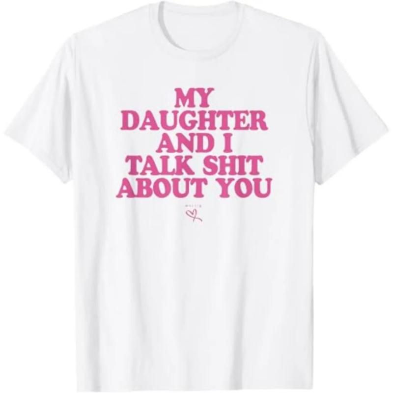 My Daughter and I Talk Shit About You - Funny Gift for Mom T-Shirt Summer Streetwear,Funny sweatshirt,Funny Thanksgiving Gifts Shirt Fathersdaygift Graphic Tees