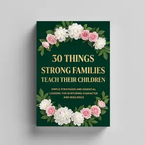 30 Things Strong Families Teach Their Children: Parenting Guide for Building Resilience, Character, Confidence and Strong Family Bonds