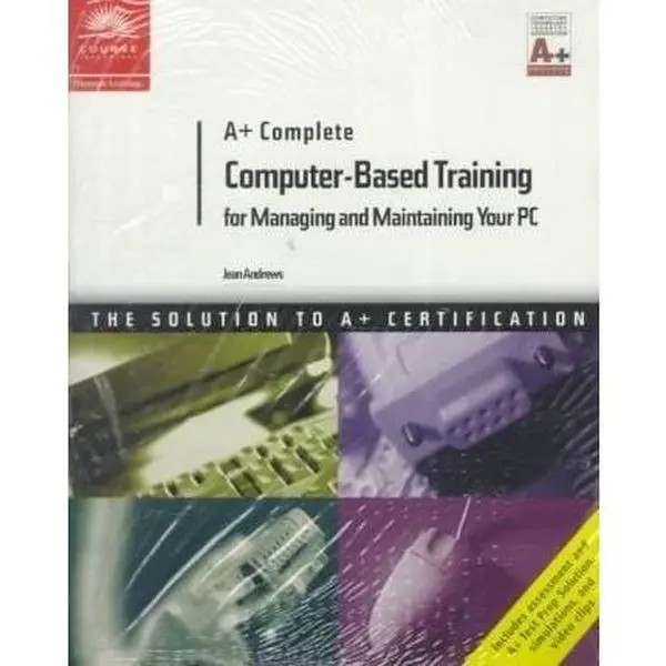 A+ Complete Computer-Based Training for Managing and Maintaining Your PC