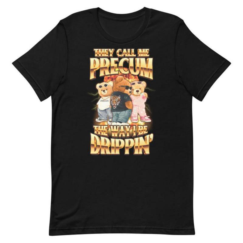 The Call Me Precum The Way I Be Dripping Unisex t-shirt Adult unisex T-shirt