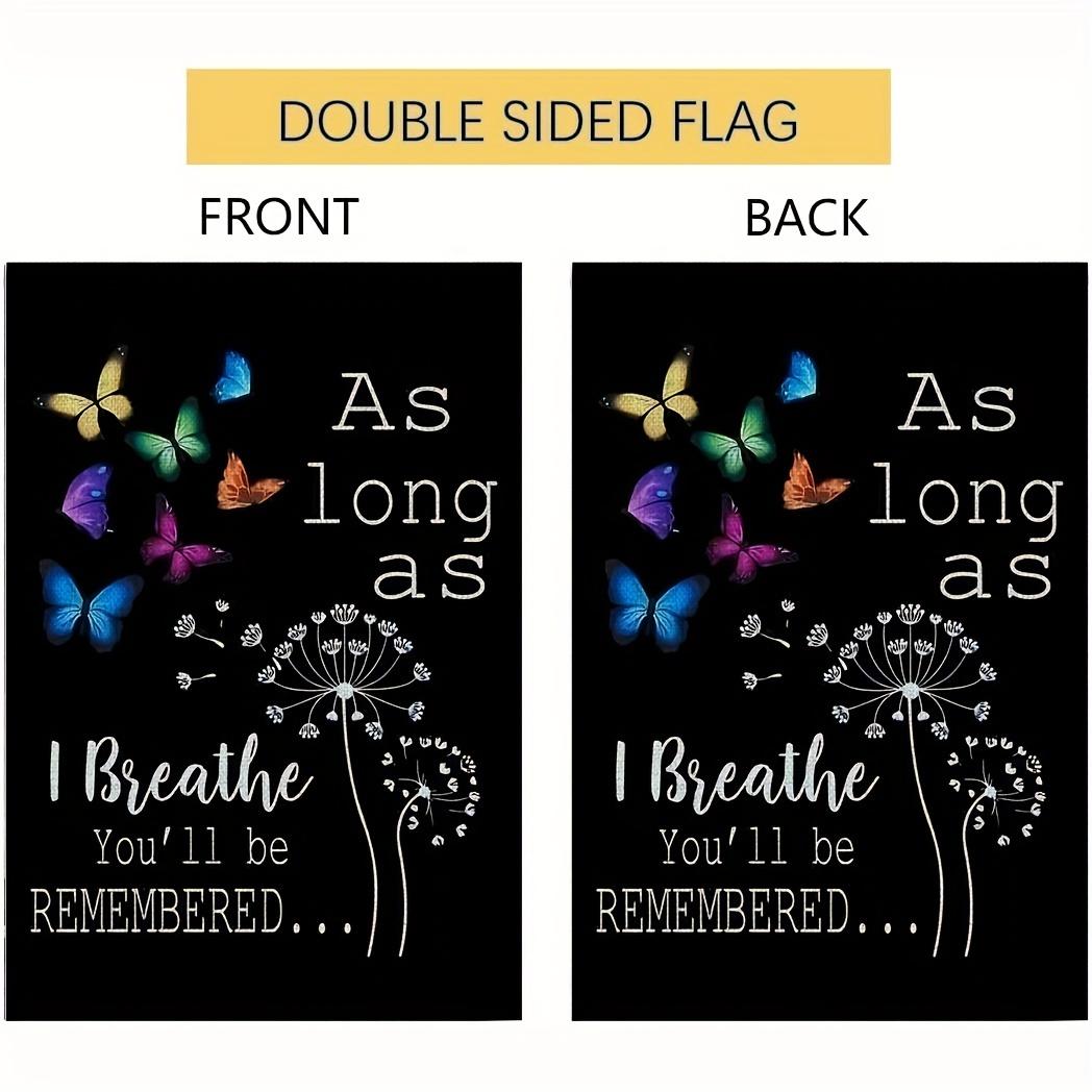 A garden flag for remembrance, featuring the words 'As long as I breathe, you will be remembered'. This reversible flag measures 12x18 inches and is suitable for outdoor use, perfect for decorating cemeteries and gardens (flag only). A garden flag for remembrance, featuring the words 'As long as I breathe, you will be remembered'. This reversible flag measures 12x18 inches and is suitable for outdoor use, perfect for decorating cemeteries and gardens (flag only).