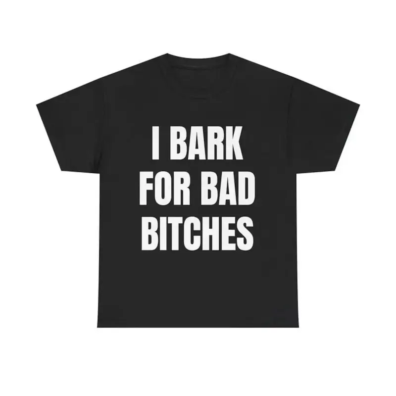 Women's "I Bark for Bad Bitches" Graphic Tee - Meme Shirts Funny, Funny T-Shirts Meme, Humor Graphic Tee, Sarcastic Apparel, Gen Z Delulu Dog Boy Unhinged Semp Energy Top