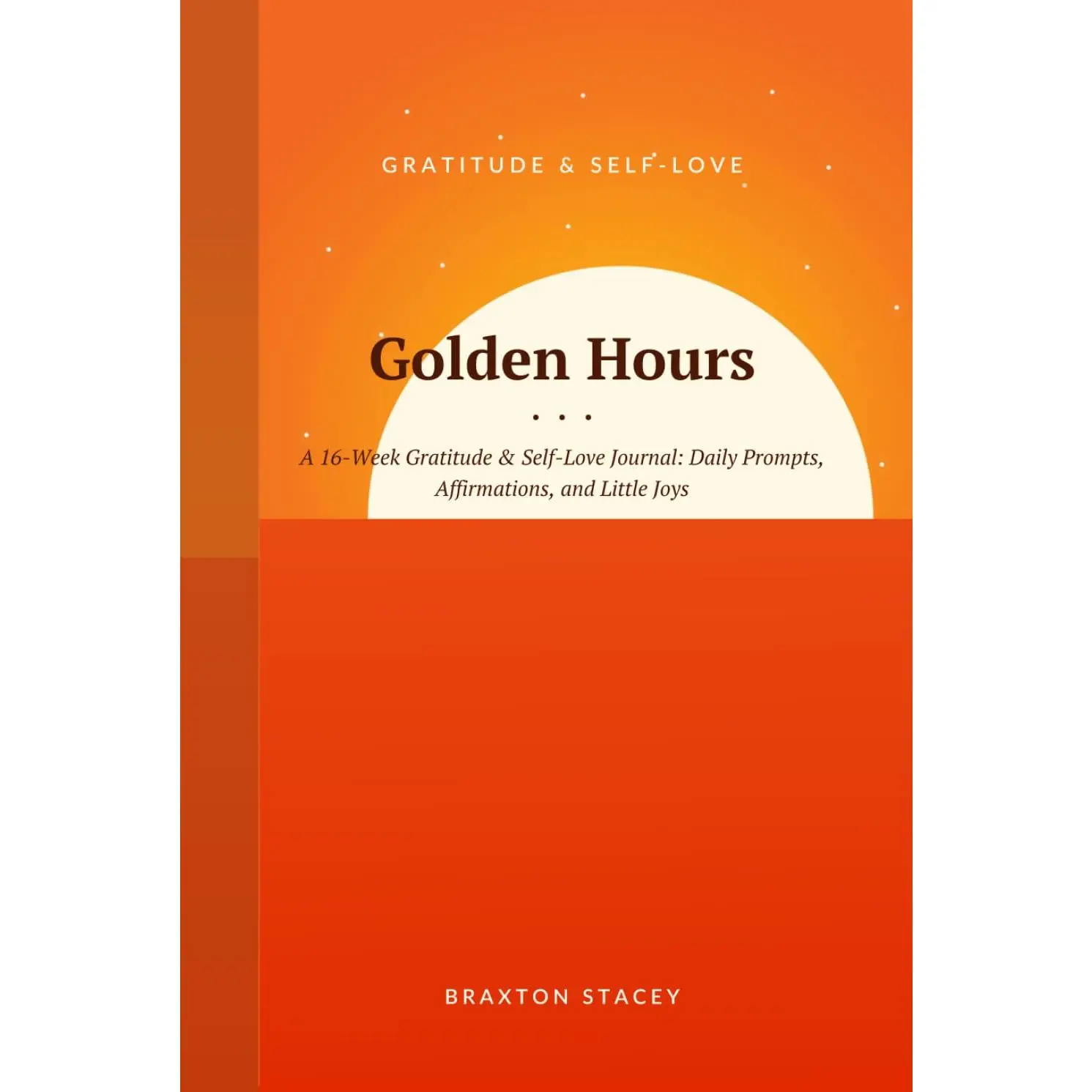 Golden Hours: A 16-Week Gratitude & Self-Love Journal: Daily Prompts, Affirmations, and Little Joys - Hardcover