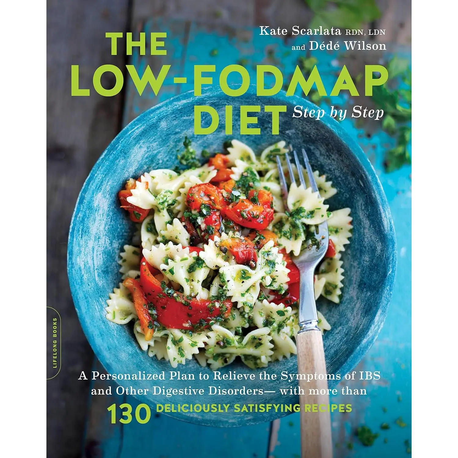 The Low-FODMAP Diet Step by Step: A Personalized Plan to Relieve the Symptoms of IBS and Other Digestive Disorders -- with More Than 130 Deliciously Satisfying Recipes