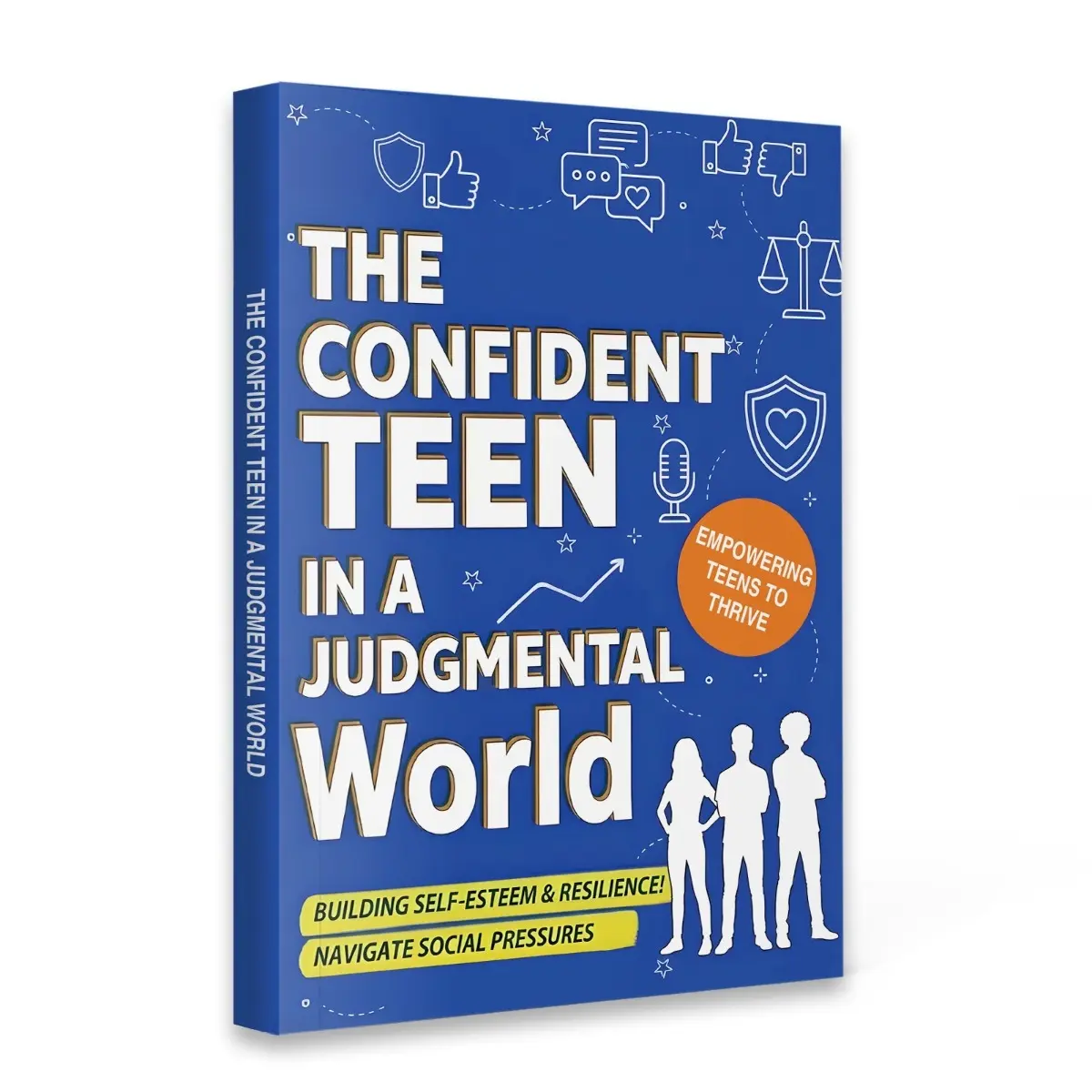The Confident Teen in A Judgmental World — A Guide To Build Self-esteem and Resilience, Navigate Social Pressure, Step Out of The Comparison Trap, Use Your Voice