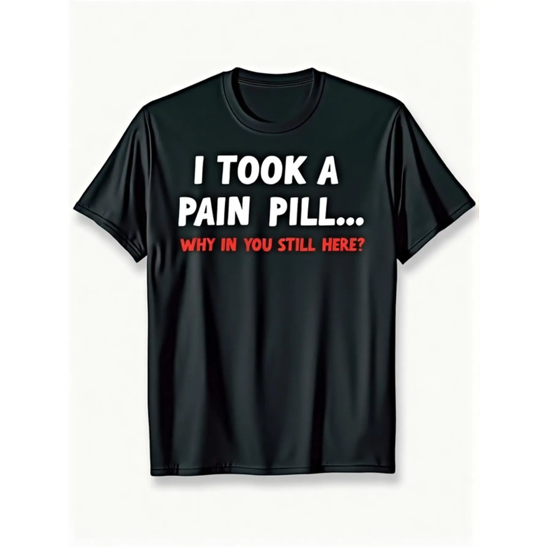 Men's Sarcastic Bold Print Crew Neck T-Shirt - "I Took a Pain Pill Why Are You Still Here" Graphic, Soft Cotton, Short Sleeve, Casual Loose Fit, Classic Athletic Streetwear, All Seasons Apparel