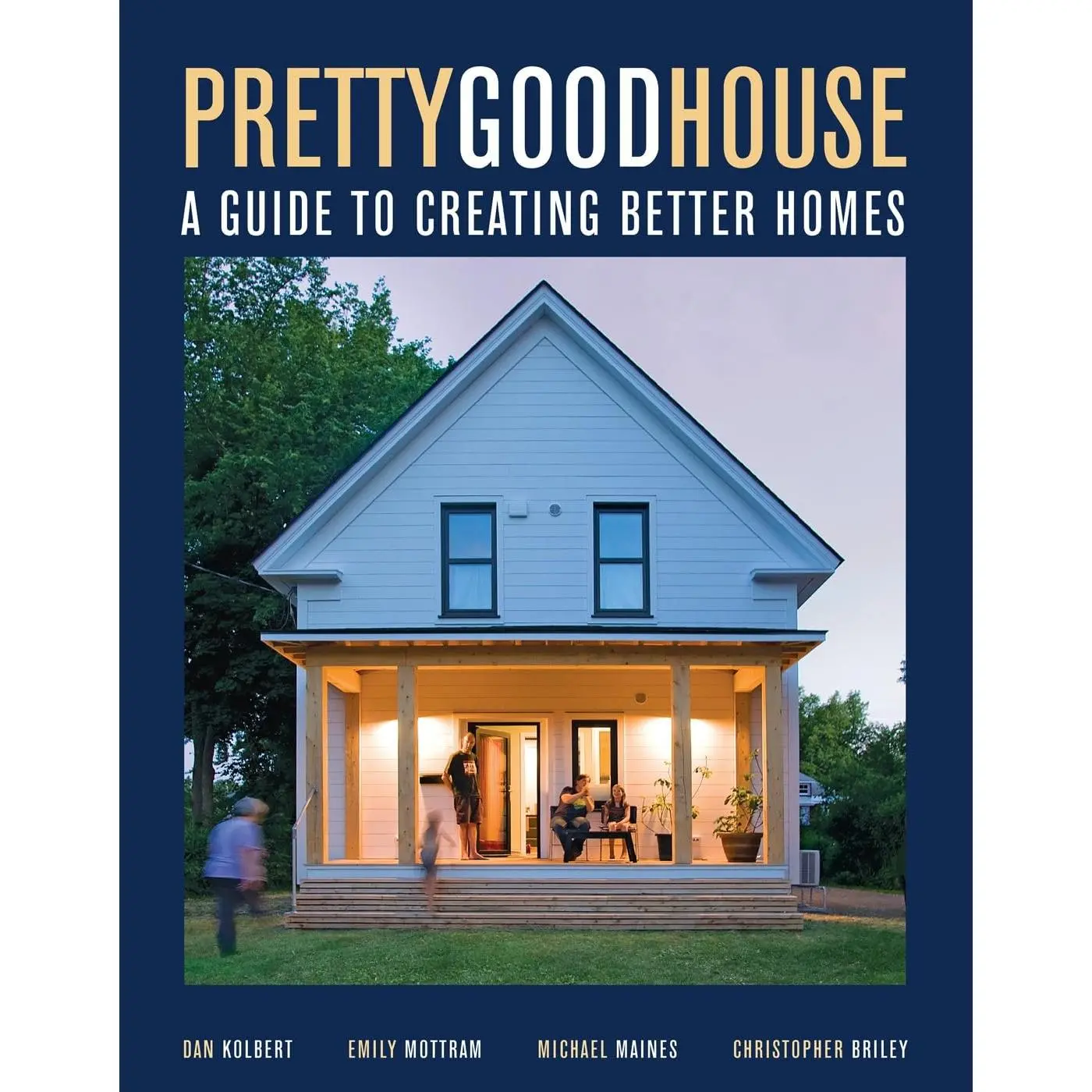 Pretty Good House: A Guide to Creating Better Homes