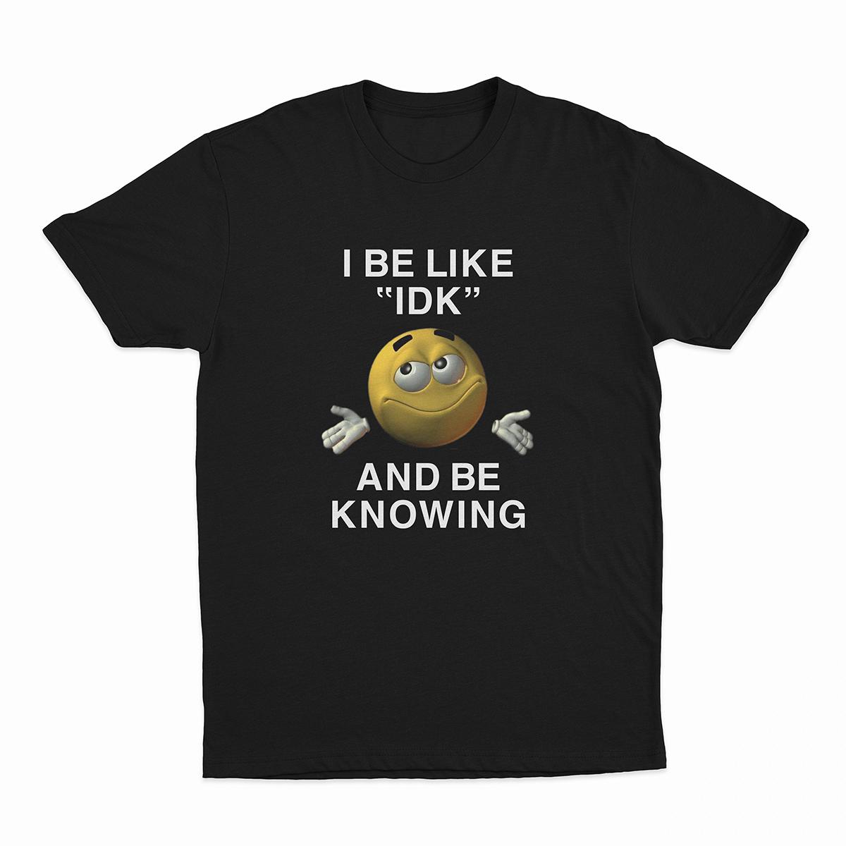 I Be Like IDK Funny Quote Tee, Humorous Casual Short Sleeve for Men & Women