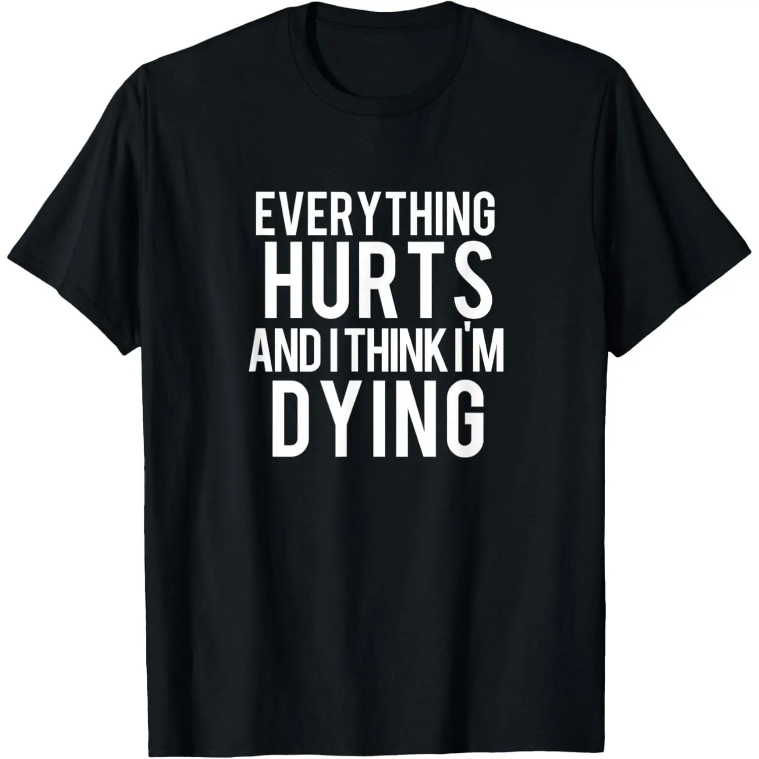 Everything Hurts and I Think I'm Dying Weightlifting Workout T-Shirt Small