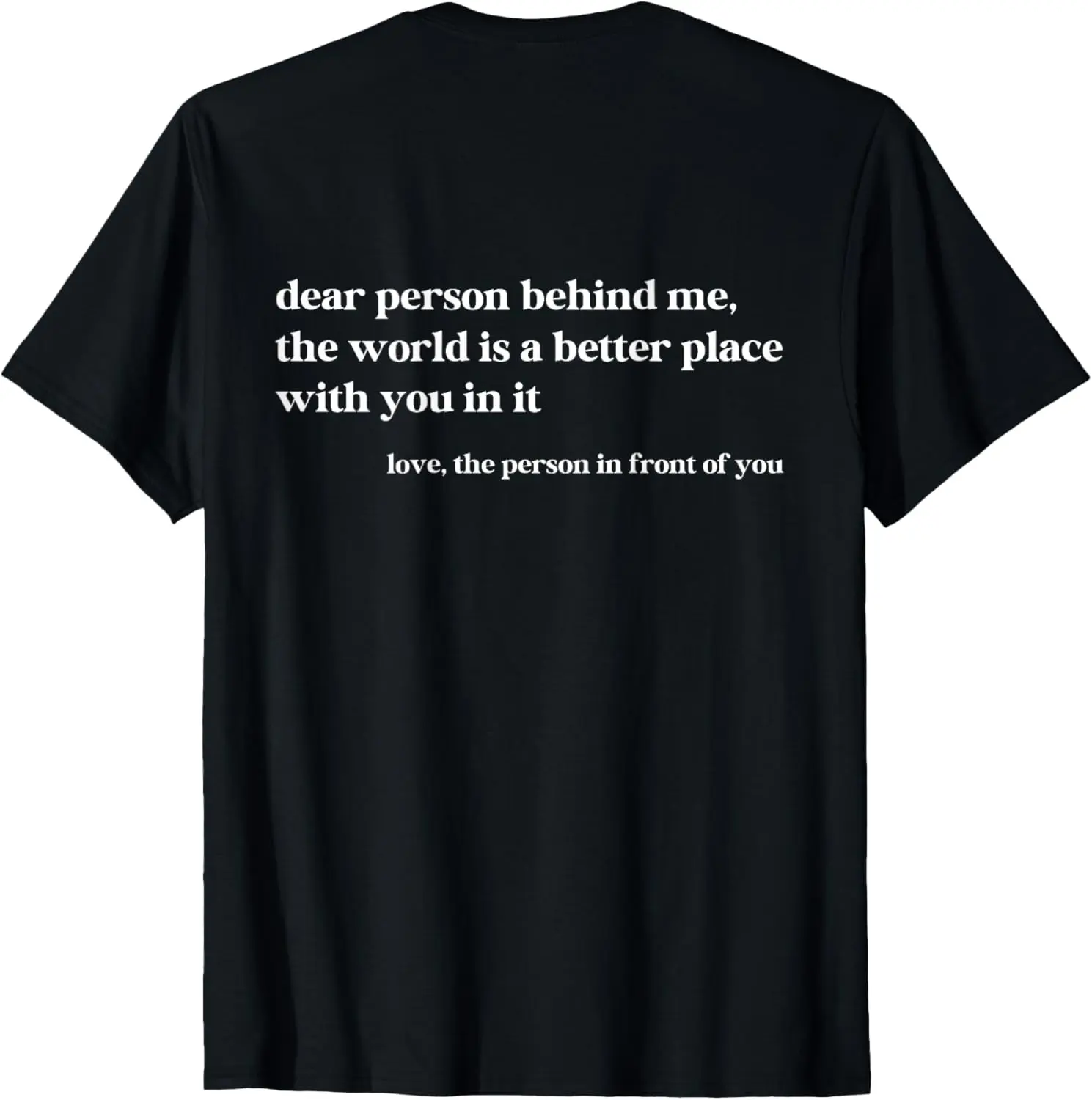 Dear Person Behind Me The World is A Better Place with You T-Shirt