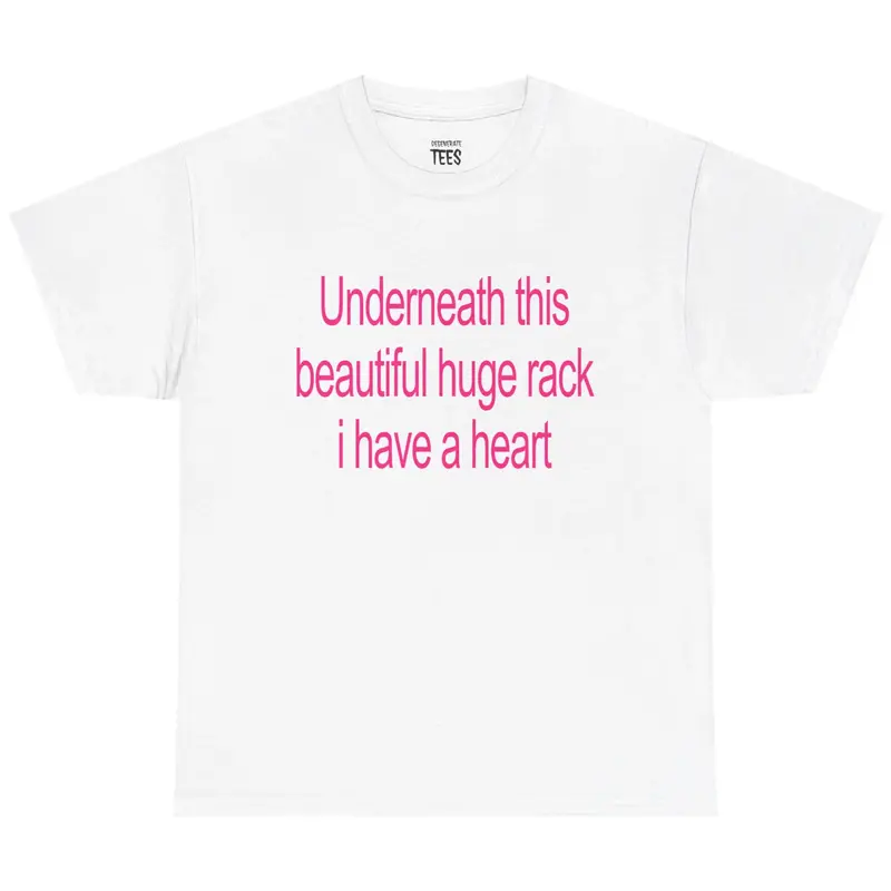 Underneath This Beautiful Huge Rack I Have a Heart Shirt – Funny Meme Tee, Unisex Graphic T-Shirt