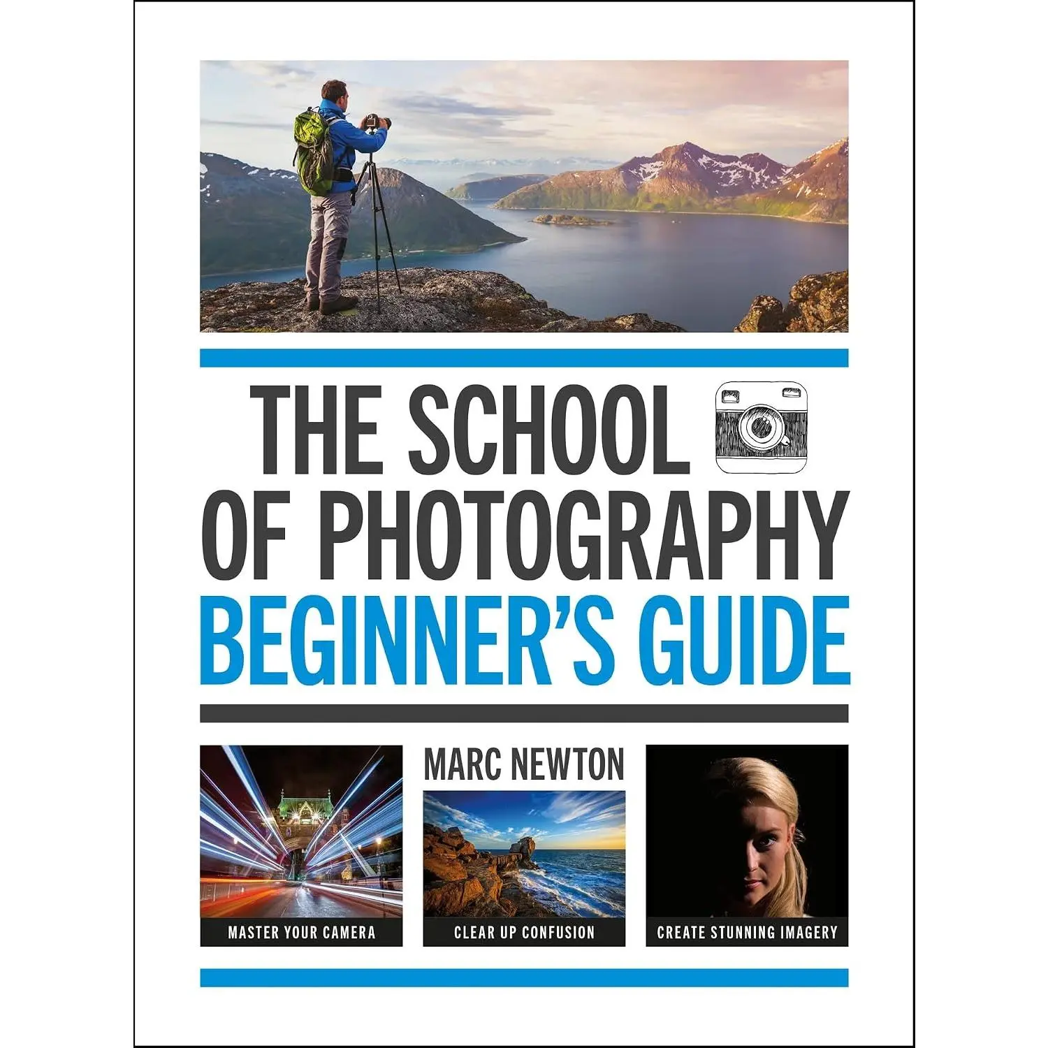 The School of Photography: Beginner’s Guide: Master your camera, clear up confusion, create stunning imagery