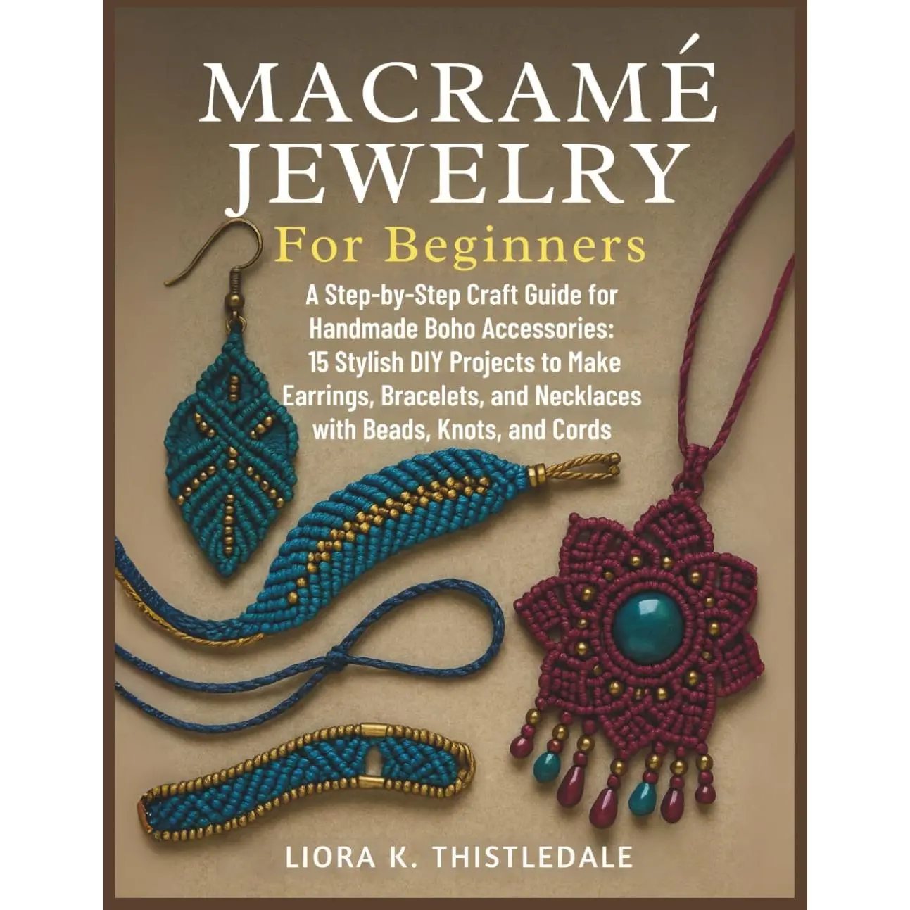 Macramé  For Beginners: A Step-by-Step Craft Guide for  Boho Accessories: 15 Stylish DIY Projects to Make Earrings, Bracelets, and Necklaces with Beads, Knots, and Cords - Paperback