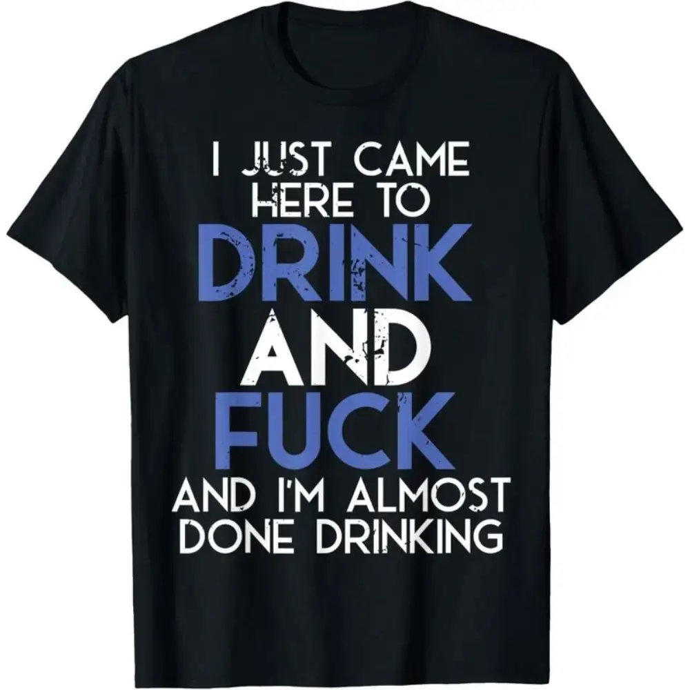 Men's Cotton Graphic T Shirts - Casual Streetwear Round Neck Short-Sleeve Sports Top, Funny T Shirt with "I Came Here To Drink And Fuck, And I'm Almost Done Drinking" Print