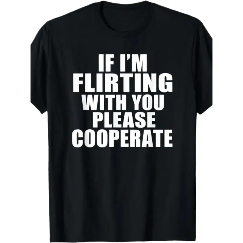 100%  Cotton T-Shirt If I'm Flirting With You Please Cooperate T-Shirt
