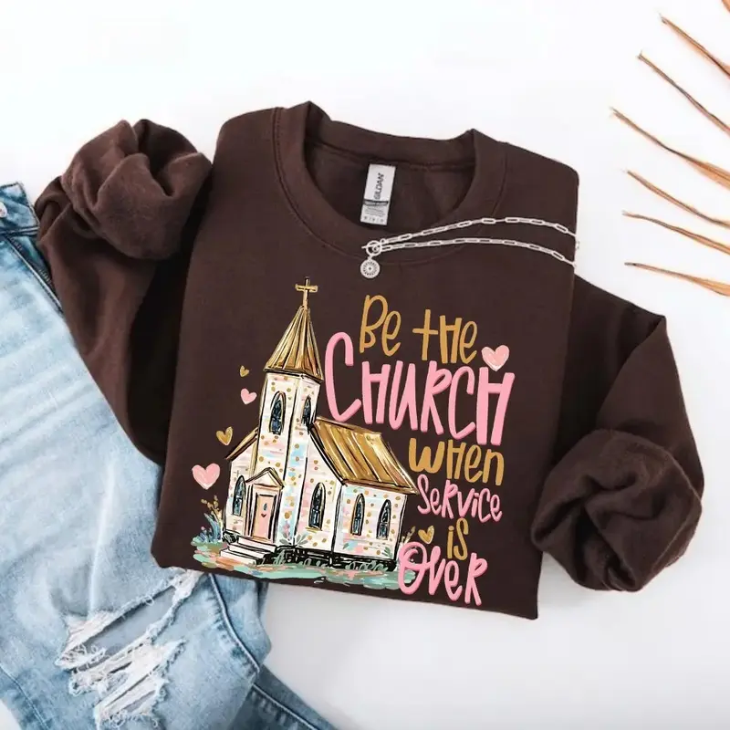 Be The Church When Service Is Over Sweatshirt, Christian Faith Shirt, Inspirational Scripture Sweatshirt, Religious Gift