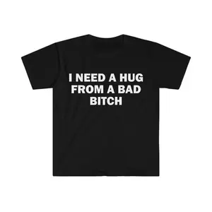 Funny Meme Shirt, I Need A Hug From A Bad B*tch Tee, Gift Unisex T-Shirt，Soft fabric, short sleeved,Interesting letter printed T-shirt new garments Cigarette clothes