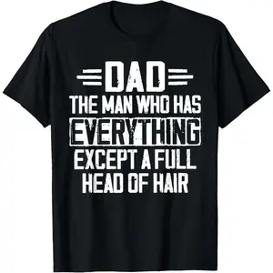 Dad The Man Who Has Everything Except A Full Head of Hair T-Shirt,Fathersday Gift Casual Soft