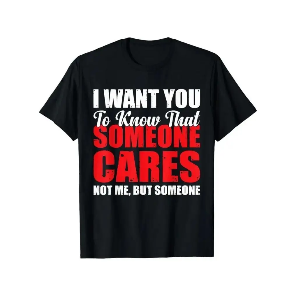"I Want You to Know Someone Cares- Not Me Sarcastic Meme T-Shirt Casual Round Neck