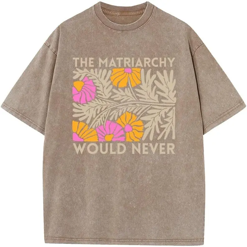 The Matriarchy Would Never T-Shirt Matriarchy and Feminist Right Shirt