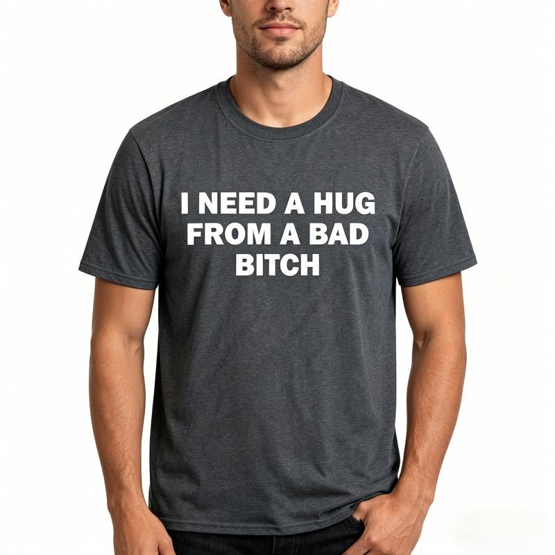 Pure Cotton,Humorous Meme Printed T shirt,I Need A Hug From A Bad Bitch,Design Unisex Short Sleeve Soft Fabric ,Oversized Crew-Neck Tee,Gift