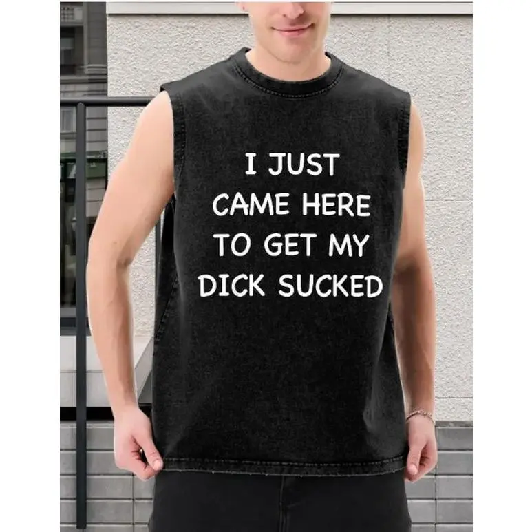 funny vintage I Just Came Here To Get My Dick Sucked Adult Humor Offensive T-Shirt casual crew neck cotton t-shirt Man Menswear