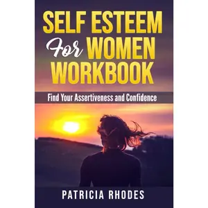 SELF ESTEEM FOR WOMEN WORKBOOK: FIND YOUR ASSERTIVENESS: Start  to Overcome Low Self Esteem and Everything that Undermine Your Confidence, Build  Self Esteem and Positive Well Being. - Paperback