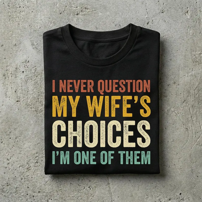 "I Never Question My Wife's Choices" Fun Husband T-Shirt – Anniversary Gift for Him