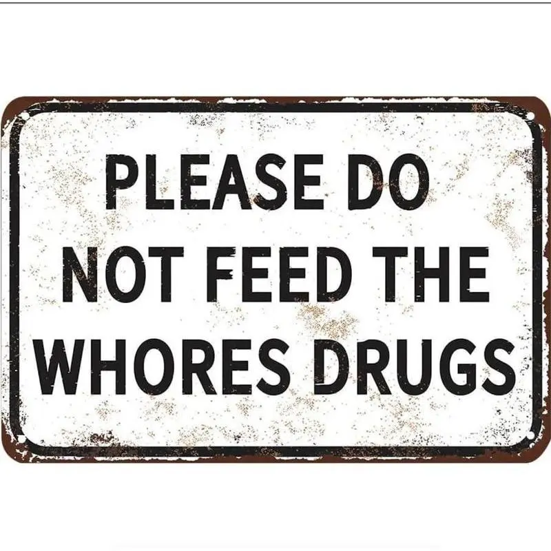 Please Do Not Feed The Whores Drugs 12" x 8"  Tin Sign Gag Gift Prank Home Bar Garage Pub College Dorm Decor