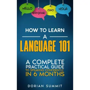 How to Learn a Language 101: A Complete Practical Guide to Speaking Confidently in 6 Months - Paperback