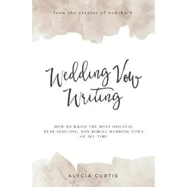 Wedding Vow Writing: How to write the most original, tear-inducing, non-boring wedding vows of all time