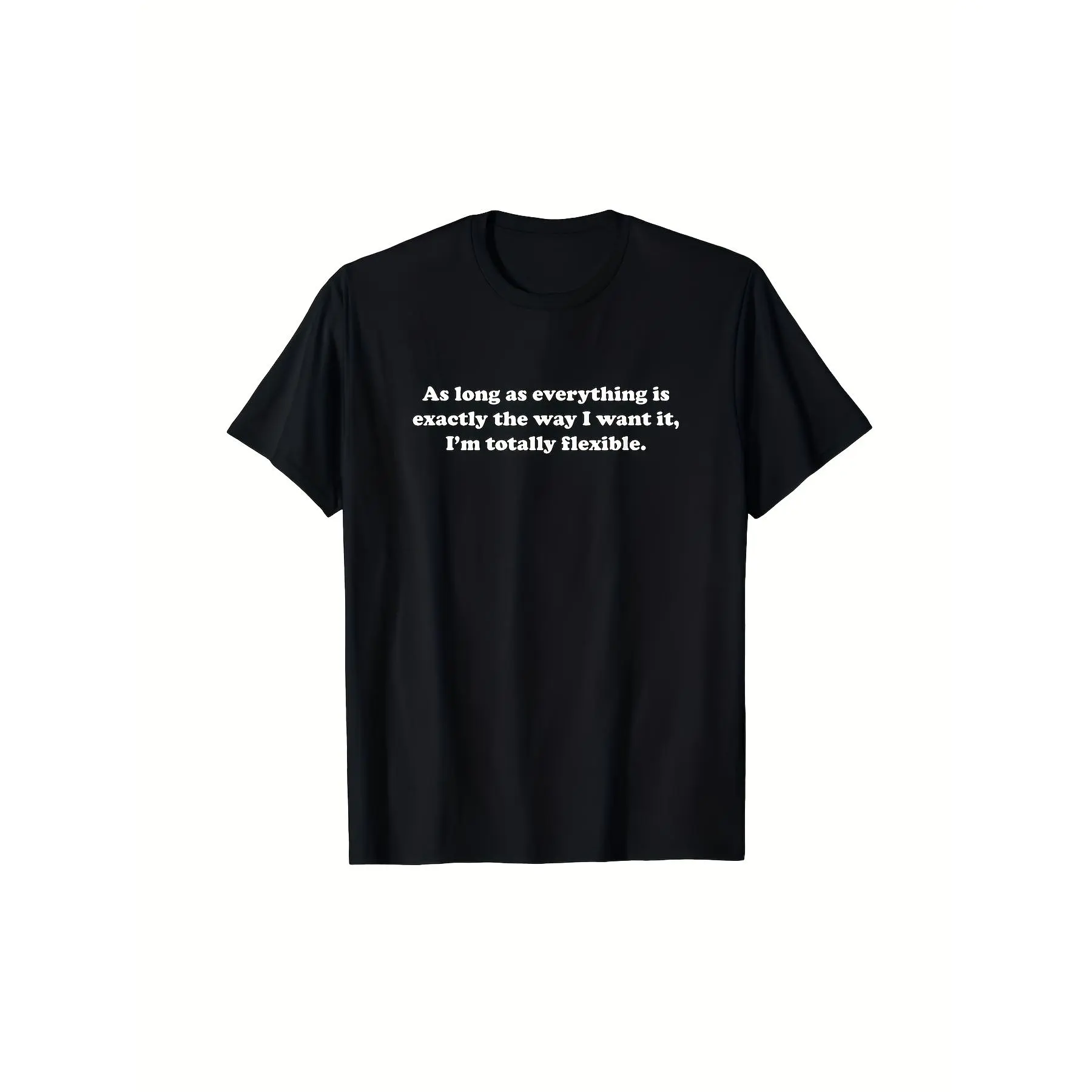 "As Long As Everything Is Exactly How I Want It I'm Totally Flexible" Graphic T-Shirt - Soft Short Sleeve Casual Streetwear Tee with Slogan Print, Round Neck Suitable for Daily Wear, Parties, Gym, and Outdoor Activities