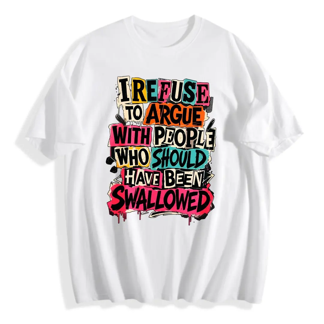 Casual Streetwear Men's T-Shirt I Refuse To Argue With People Who Should Have Been Swallowed Graphic Tee Summer Fall Gift For Friends Family,100% Cotton Unisex Oversized  Tshirt (S-5XL)