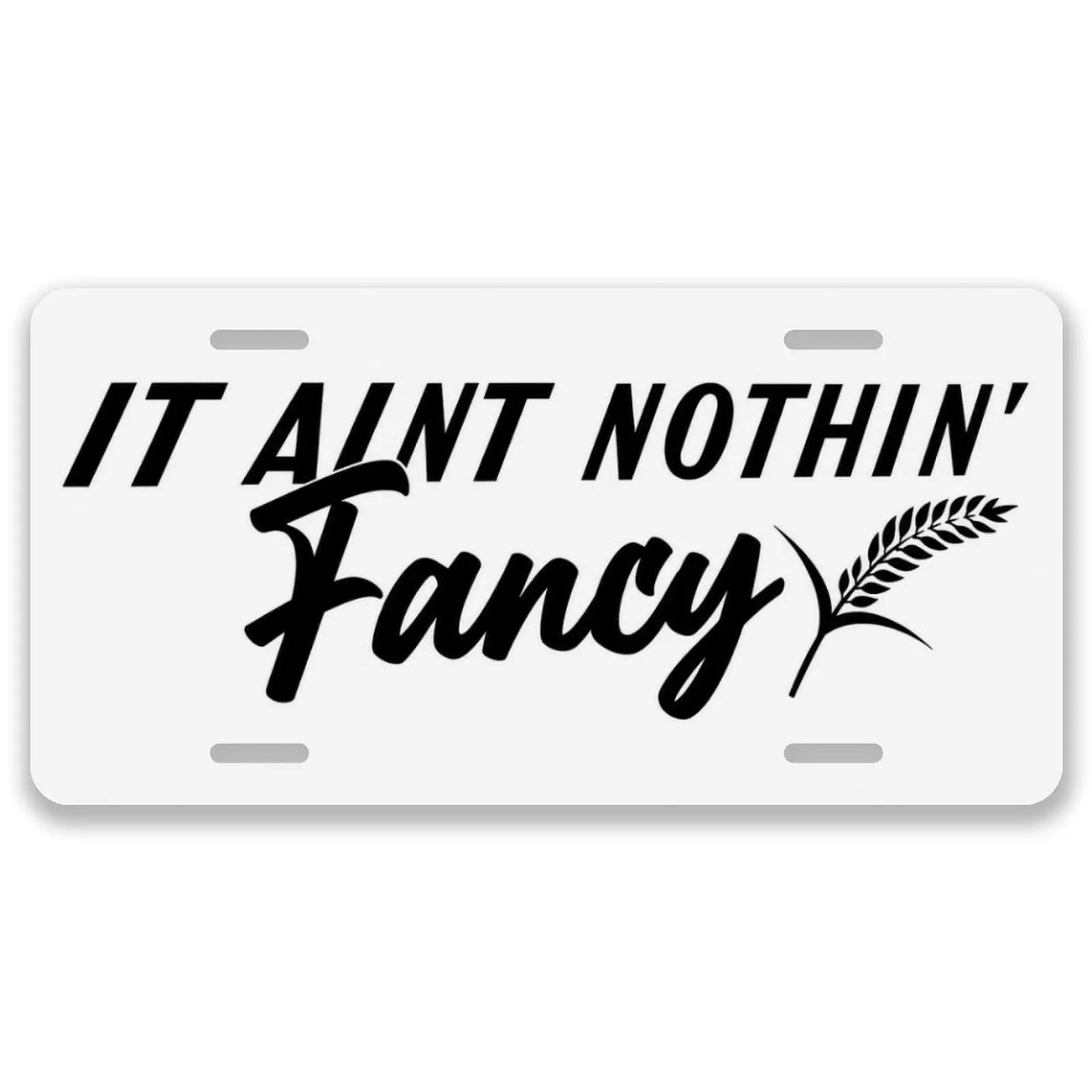 It Aint Nothin Fancy License Plates Car Decor- 12x6 In Front License Plate, – Made in USA, Car Truck Tag Humor Trucks & Cars, 4 Pre-Drilled Holes,Easy Installation,Perfect Gift Ideas