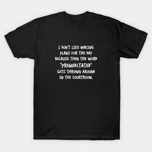 I Don't Like Making Plans Premeditated Courtroom Funny Dark Humor Handwriting Script Unisex Cotton Short Sleeve T-Shirt