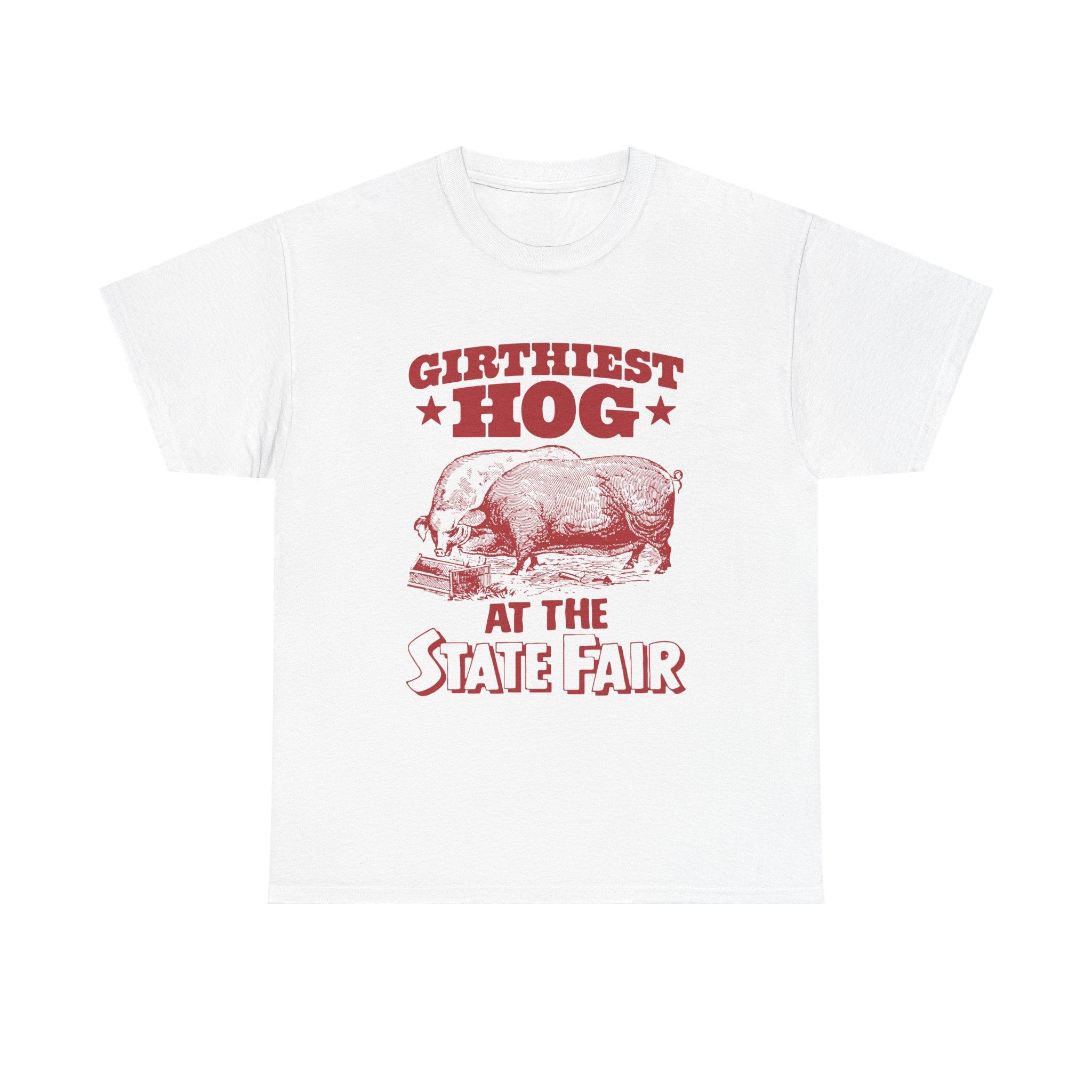 Girthiest Hog At The State Fair Heavy Cotton Tee.