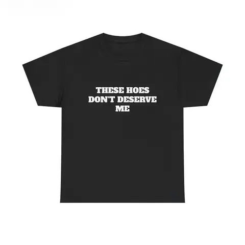These Chicks Don't Deserve Me- T Shirt Casual Classic