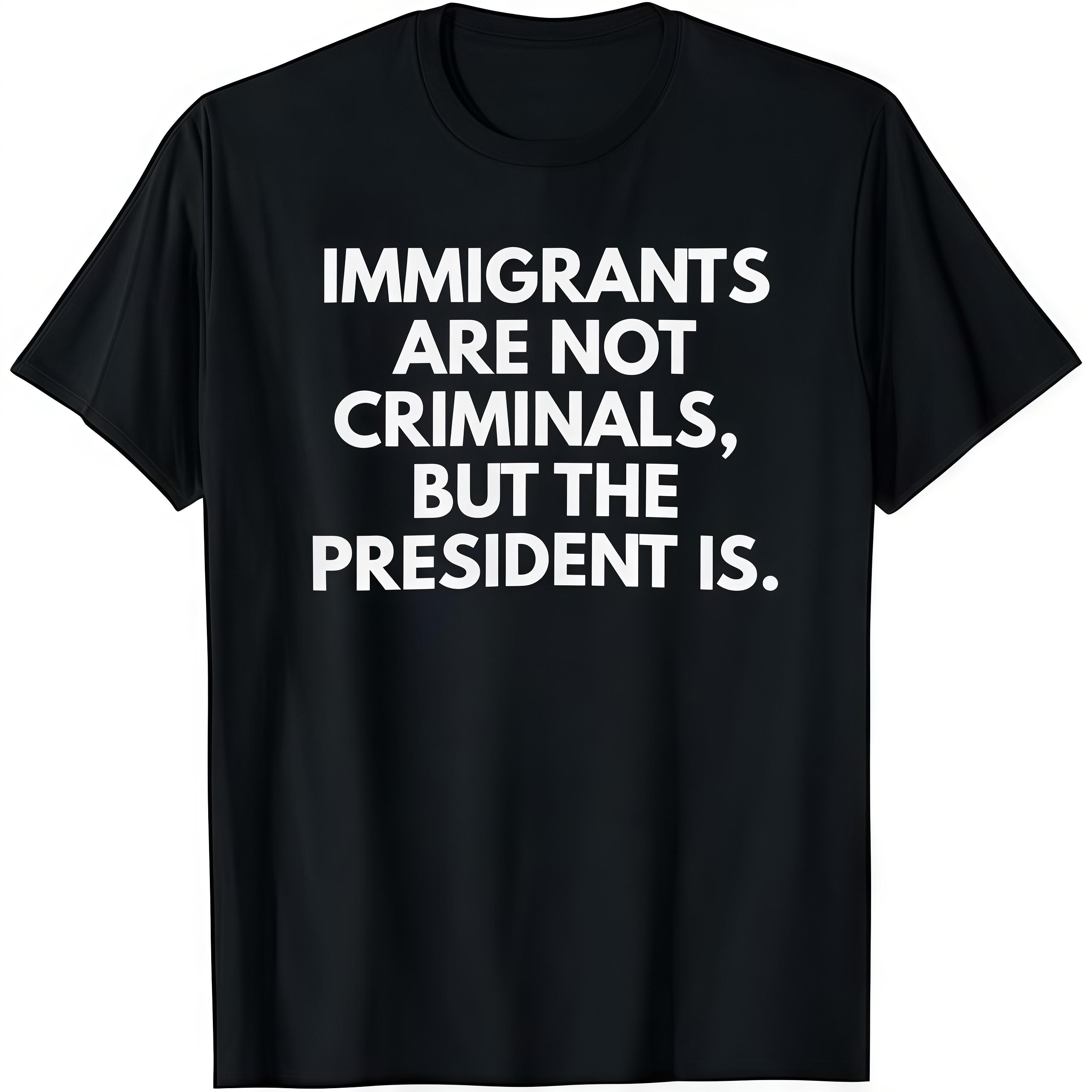 Immigrants Are Not Criminals But The President Is Funny T-Shirt Cotton Crew Neck Short Sleeve Casual Classic Graphic Tee for Men Comfortable Versatile Everyday Wear