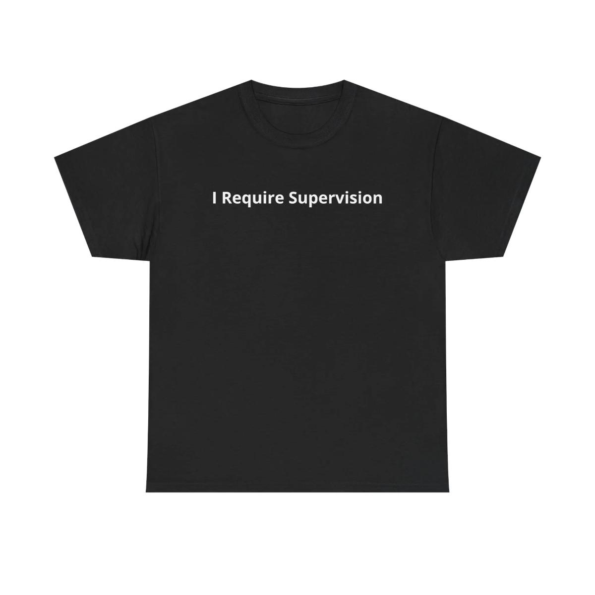 I Require Supervision Sarcastic Humor Tee |   100% Cotton Soft Graphic T-Shirt |   Unisex Casual Top