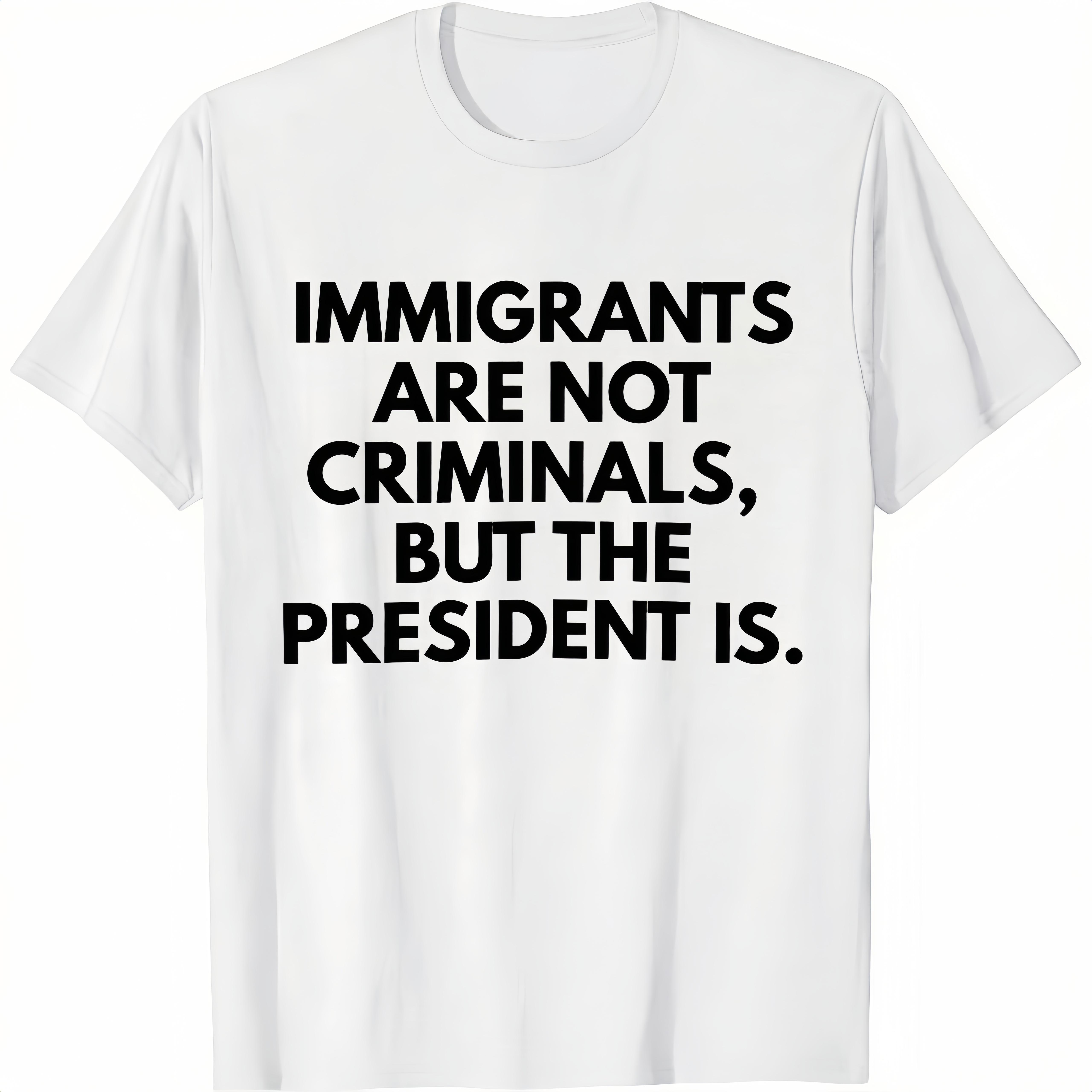 Immigrants Are Not Criminals But The President Is Funny T-Shirt Cotton Crew Neck Short Sleeve Casual Classic Graphic Tee for Men Comfortable Versatile Everyday Wear
