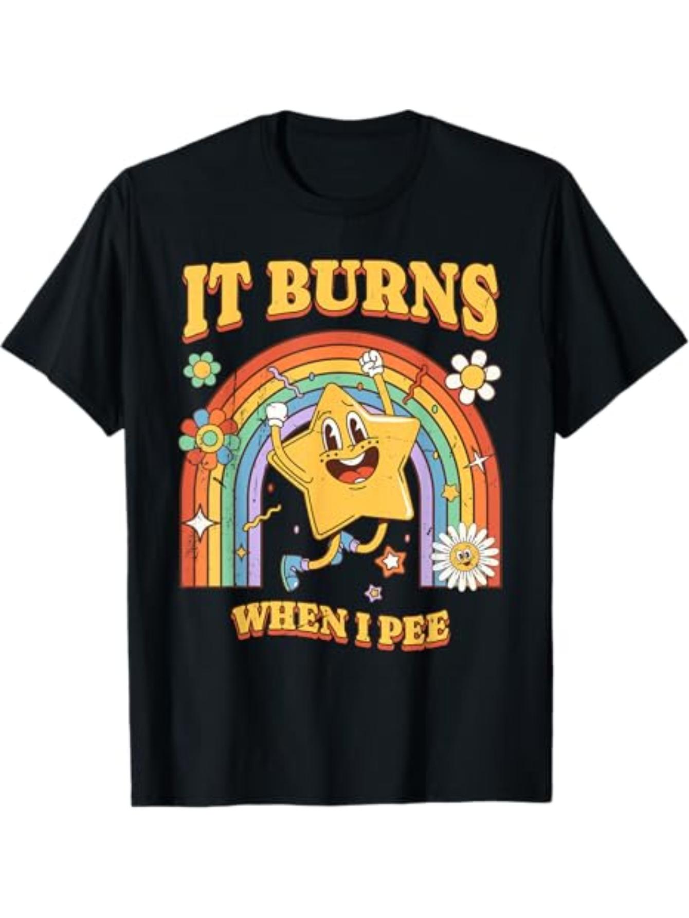 Funny "It Burns When I Pee" Sarcastic Tee |   Humorous Ironic Casual Short Sleeve